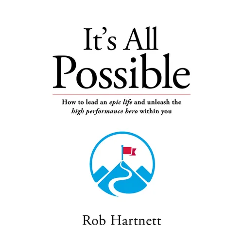 It's All Possible: How to lead an epic life and unleash the high performance hero within you