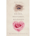 Raised, Restored, Released: How God turned my sorrow into Joy