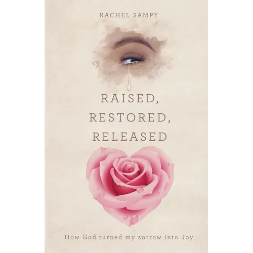 Raised, Restored, Released: How God turned my sorrow into Joy