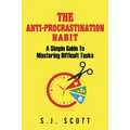 The Anti-Procrastination Habit: A Simple Guide to Mastering Difficult Tasks