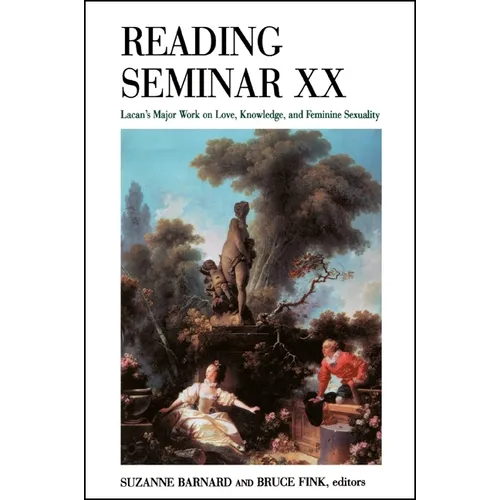 Reading Seminar XX: Lacan's Major Work on Love, Knowledge, and Feminine Sexuality