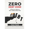Zero Debt Zone: A Practical Guide on How to Become Debt-Free: Unlock Your Path to Financial Freedom