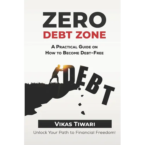 Zero Debt Zone: A Practical Guide on How to Become Debt-Free: Unlock Your Path to Financial Freedom
