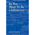 So You Want to Be a Librarian