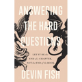 Answering the Hard Questions: Let It Be the End of a Chapter, Not the End of the Book