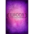 Wicca for Beginners: Guide to Learn the Secrets of Witchcraft with Wiccan Spells, Moon Rituals, Tarot, Meditation, Herbal Power, Crystal, and Candle M