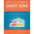 Apple's Homekit Smart Home Automation System Handbook: Discover How to Build Your Own Smart Home Using Apple's New HomeKit System