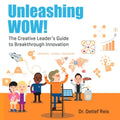 Unleashing WOW!: The Creative Leader's Guide to Breakthrough Innovation