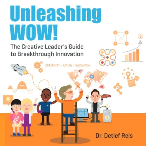 Unleashing WOW!: The Creative Leader's Guide to Breakthrough Innovation