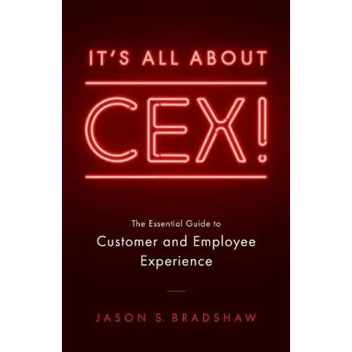 It's All about CEX!: The Essential Guide to Customer and Employee Experience