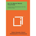 Let Us Break Bread Together: Communion Meditations For The Church Year
