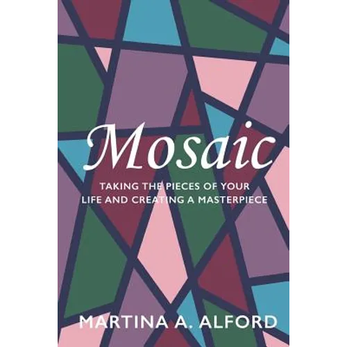 Mosaic: Taking the Pieces of Your Life and Creating a Masterpiece!