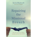 Repairing the Missional Breach: Why the Church Isn't Making Disciples and How We Can Fix It