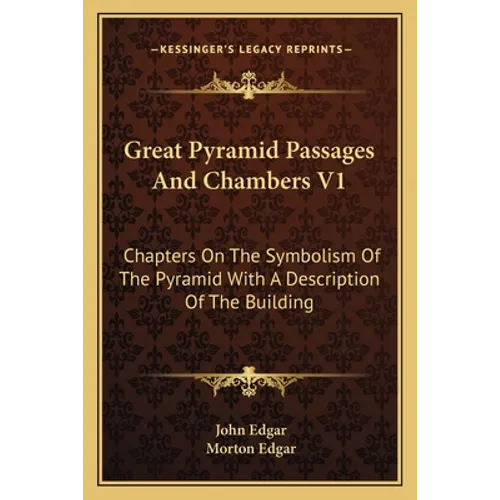 Great Pyramid Passages And Chambers V1: Chapters On The Symbolism Of The Pyramid With A Description Of The Building