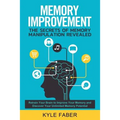 Memory Improvement - The Secrets of Memory Manipulation Revealed: Retrain Your Brain to Improve Your Memory and Discover Your Unlimited Memory Potenti