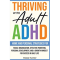 Thriving with Adult ADHD: Home and Personal Strategies for Focus, Organization, Effective Parenting, Personal Development, and a Growth Mindset for Su