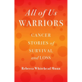 All of Us Warriors: Cancer Stories of Survival and Loss