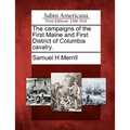 The Campaigns of the First Maine and First District of Columbia Cavalry.