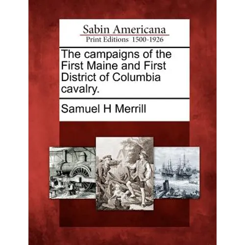 The Campaigns of the First Maine and First District of Columbia Cavalry.