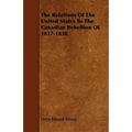 The Relations Of The United States To The Canadian Rebellion Of 1837-1838