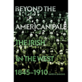 Beyond the American Pale: The Irish in the West, 1845-1910
