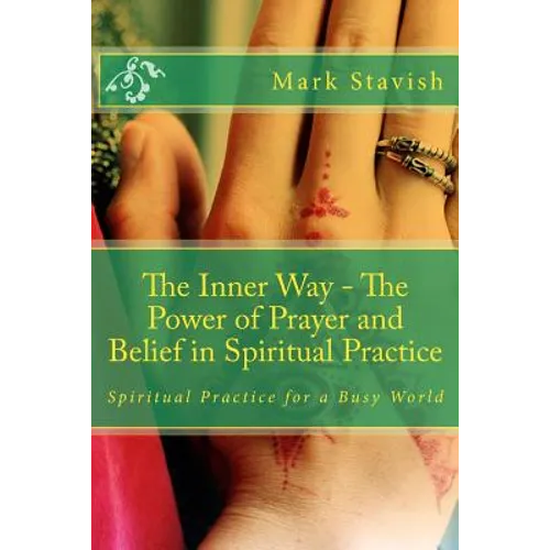 The Inner Way - The Power of Prayer and Belief in Spiritual Practice