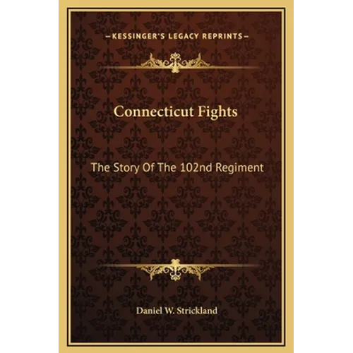 Connecticut Fights: The Story Of The 102nd Regiment