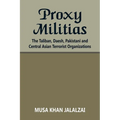 Proxy Militias: The Taliban, Daesh, Pakistani and Central Asian Terrorist Organizations