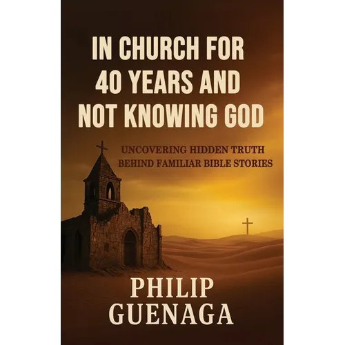 In Church for 40 Years and Not Knowing God: Uncovering Hidden Truth Behind Familiar Bible Stories