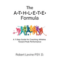 The ATHLETE Formula: A 7-Step Guide for Coaching Athletes Toward Peak Performance