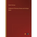 A Manual of Precious Stones and Antique Gems