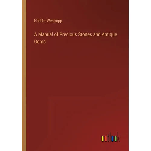 A Manual of Precious Stones and Antique Gems
