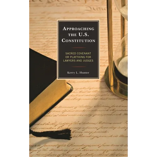 Approaching the U.S. Constitution: Sacred Covenant or Plaything for Lawyers and Judges