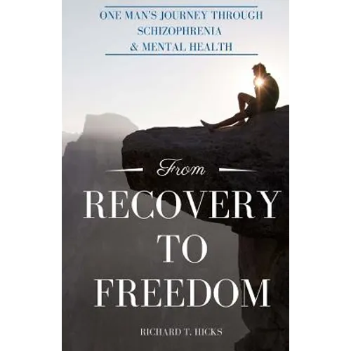 From Recovery to Freedom: One Man's Journey of Deliverance From Schizophrenia