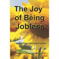 The Joy of Being Jobless: How to Obtain Financial Freedom