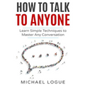 How To Talk To Anyone: Learn Simple Techniques To Master Any Conversation