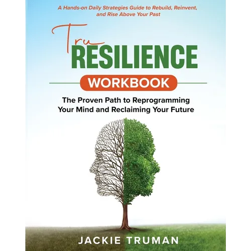 TruResilience Workbook: A Hands-on Daily Strategies Guide to Rebuild, Reinvent, and Rise Above Your Past
