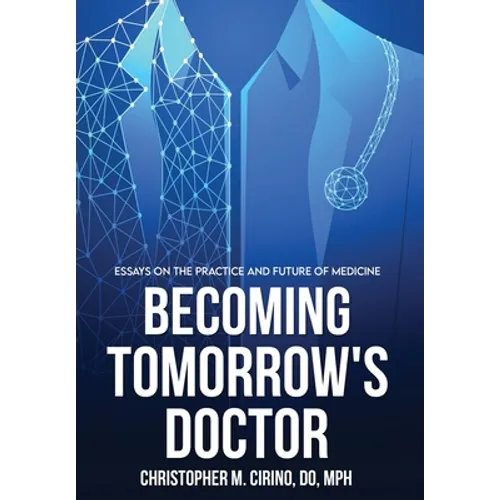 Becoming Tomorrow's Doctor: Essays on the Practice and Future of Medicine