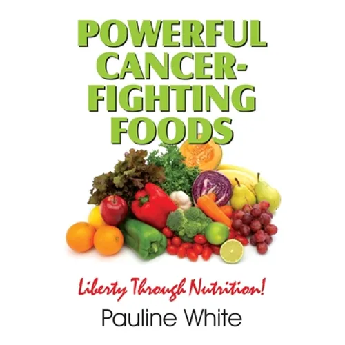 Powerful Cancer-Fighting Foods: Exposing Medical Myths and Deceptions