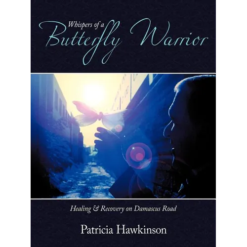Whispers Of A Butterfly Warrior: Healing & Recovery on Damascus Road