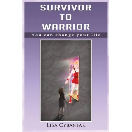 Survivor to Warrior: You can change your life