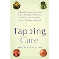 The Tapping Cure: A Revolutionary System for Rapid Relief from Phobias, Anxieties, Post-Traumatic Stress Syndrome Disorder and More