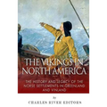 The Vikings in North America: The History and Legacy of the Norse Settlements in Greenland and Vinland