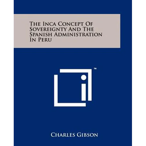 The Inca Concept Of Sovereignty And The Spanish Administration In Peru