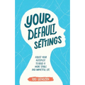 Your Default Settings: Adjust Your Autopilot to Build a More Stable and Impactful Life
