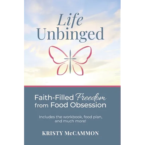 Life Unbinged: Faith-Filled Freedom from Food Obsession