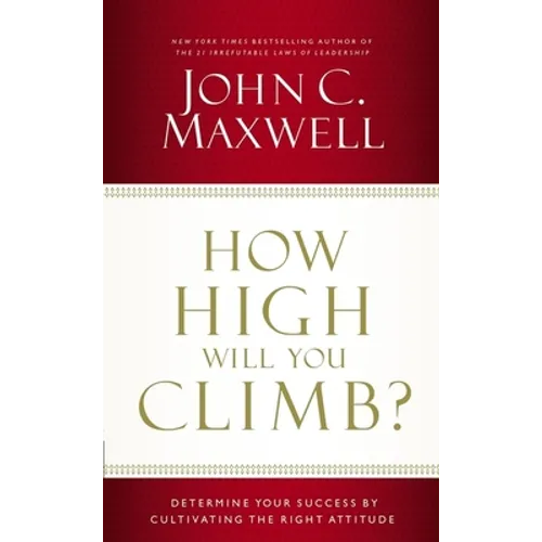 How High Will You Climb?: Determine Your Success by Cultivating the Right Attitude