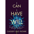 I Can I Have I Will: Blooming Through Life's Greatest Tragedies