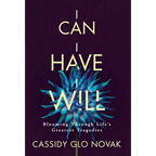 I Can I Have I Will: Blooming Through Life's Greatest Tragedies