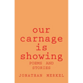 Our Carnage Is Showing: Poems and Stories